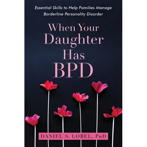 When Your Daughter Has Bpd: Essential Skills to Help Families Manage Borderline Personality Disorder - Paperback