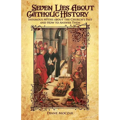 Seven Lies about Catholic History: Infamous Myths about the Church's Past and How to Answer Them - Paperback