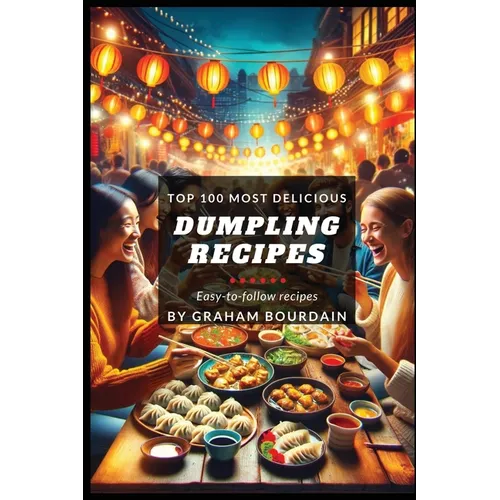 Top 100 Most Delicious Dumpling Recipes: A Dumpling Cookbook [Books on Potstickers, Gyoza, Pierogi, Ravioli, Momos, Wontons, Bao and more] (T100MD 3) - Paperback