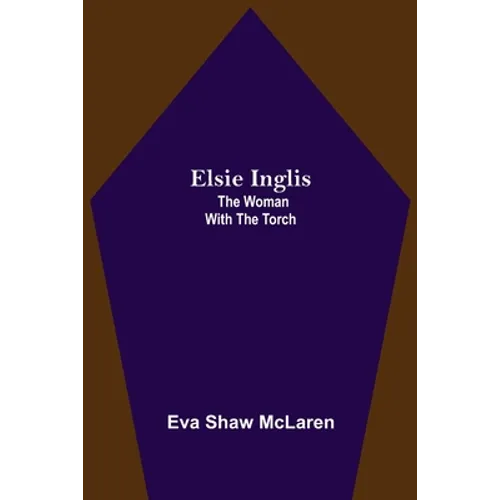 Elsie Inglis: The Woman With The Torch - Paperback