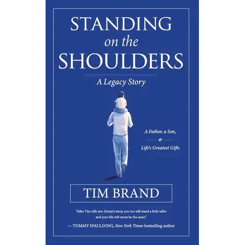 Standing on the Shoulders: A Legacy Story of a Father, a Son, and Life's Greatest Gifts - Paperback
