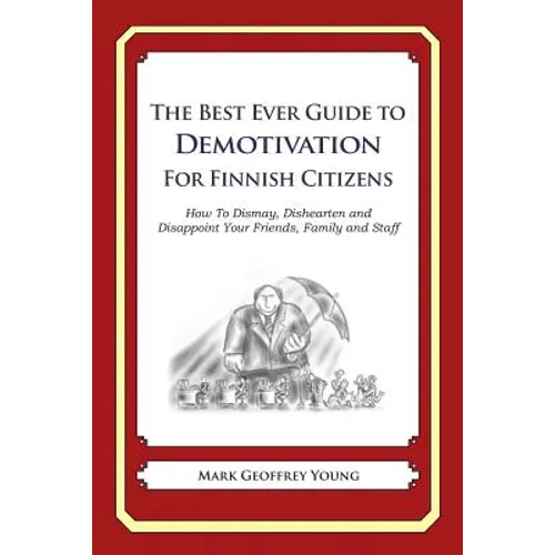 The Best Ever Guide to Demotivation for Finnish Citizens: How To Dismay, Dishearten and Disappoint Your Friends, Family and Staff - Paperback