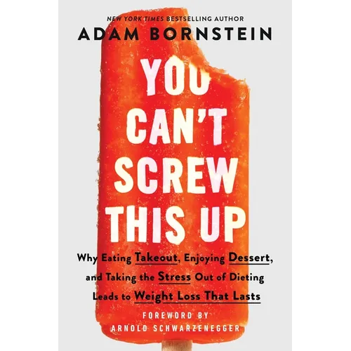 You Can't Screw This Up: Why Eating Takeout, Enjoying Dessert, and Taking the Stress Out of Dieting Leads to Weight Loss That Lasts - Paperback