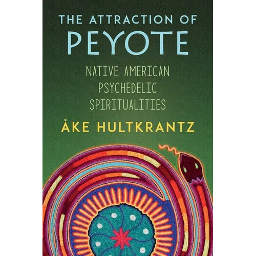 The Attraction of Peyote: Native American Psychedelic Spiritualities - Paperback