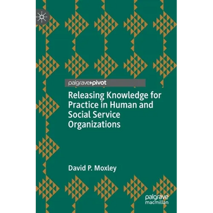 Releasing Knowledge for Practice in Human and Social Service Organizations - Hardcover