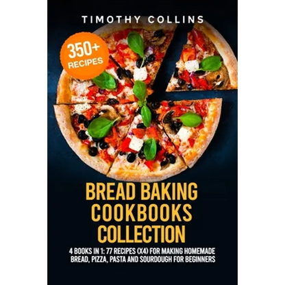 Bread Baking Cookbooks Collection: 4 Books In 1: 77 Recipes (x4) For Making Homemade Bread, Pizza, Pasta And Sourdough For Beginners - Paperback