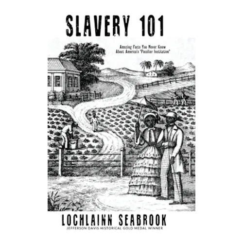 Slavery 101: Amazing Facts You Never Knew About America's "Peculiar Institution" - Hardcover