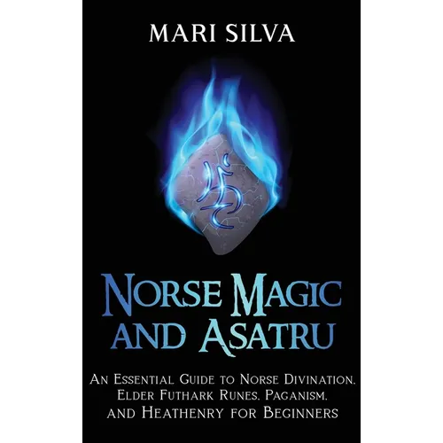 Norse Magic and Asatru: An Essential Guide to Norse Divination, Elder Futhark Runes, Paganism, and Heathenry for Beginners - Hardcover