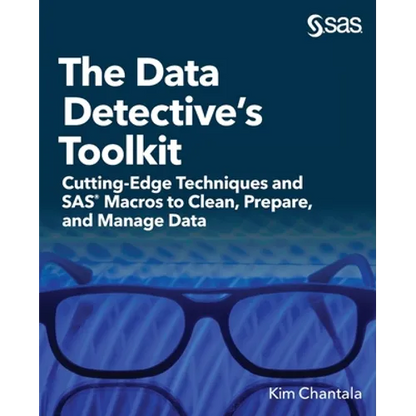 The Data Detective's Toolkit: Cutting-Edge Techniques and SAS Macros to Clean, Prepare, and Manage Data - Paperback