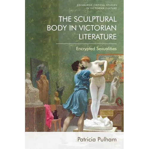 The Sculptural Body in Victorian Literature: Encrypted Sexualities - Paperback