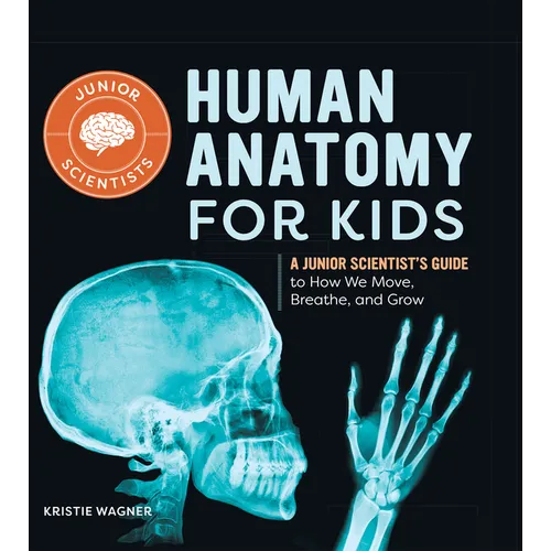 Human Anatomy for Kids: A Junior Scientist's Guide to How We Move, Breathe, and Grow - Hardcover