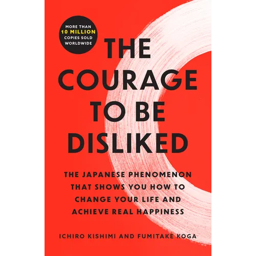 The Courage to Be Disliked: The Japanese Phenomenon That Shows You How to Change Your Life and Achieve Real Happiness - Paperback