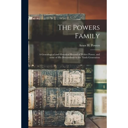 The Powers Family: a Genealogical and Historical Record of Walter Power, and Some of His Descendants to the Ninth Generation - Paperback