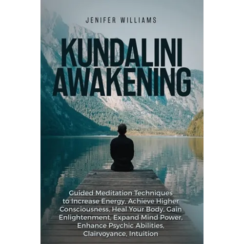 Kundalini Awakening: Guided Meditation Techniques to Increase Energy, Achieve Higher Consciousness, Heal Your Body, Gain Enlightenment, Expand Mind Po - Paperback
