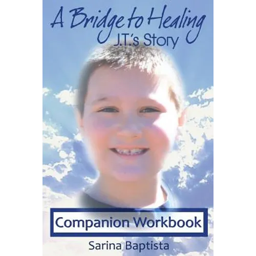 A Bridge to Healing: J.T.'s Story Companion Workbook: A Guide to Connecting to the Other Side - Paperback