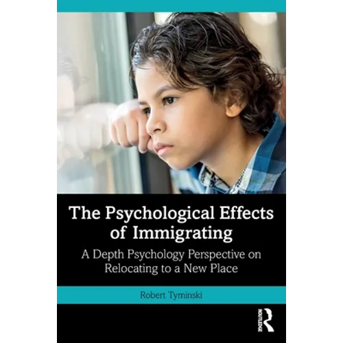 The Psychological Effects of Immigrating: A Depth Psychology Perspective on Relocating to a New Place - Paperback