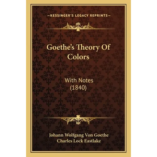 Goethe's Theory Of Colors: With Notes (1840) - Paperback