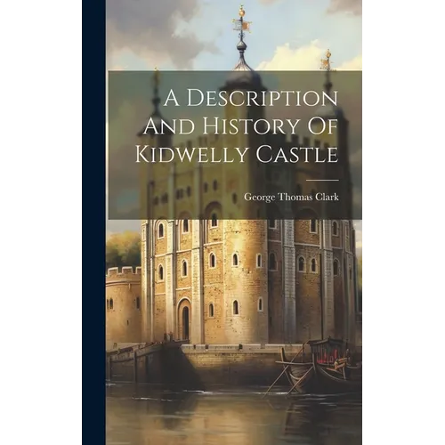 A Description And History Of Kidwelly Castle - Hardcover