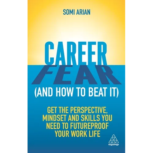 Career Fear (and How to Beat It): Get the Perspective, Mindset and Skills You Need to Futureproof Your Work Life - Paperback