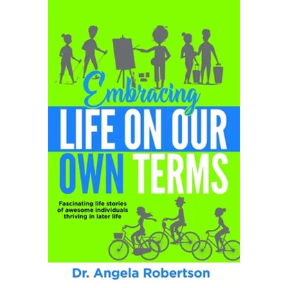 Embracing Life On Our Own Terms: Fascinating life stories of awesome individuals thriving in later life - Paperback