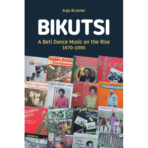 Bikutsi: A Beti Dance Music on the Rise, 1970-1990 - Hardcover