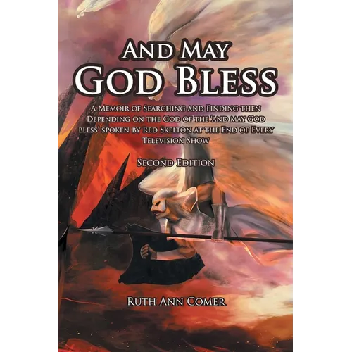 And May God Bless: A Memoir of Searching and Finding then Depending on the God of the 'and may God bless' spoken by Red Skelton at the End of Every Te - Paperback