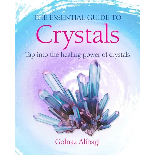 The Essential Guide to Crystals: Tap Into the Healing Power of Crystals - Paperback