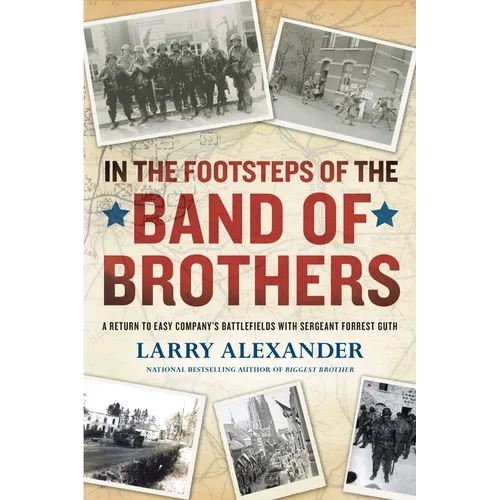 In the Footsteps of the Band of Brothers: A Return to Easy Company's Battlefields with Sergeant Forrest Guth - Paperback