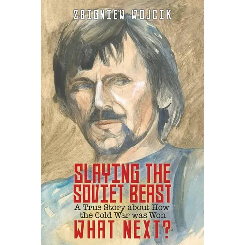 Slaying the Soviet Beast: A True Story about How the Cold War was Won. What Next? - Paperback