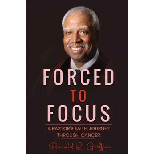 Forced to Focus: A Pastor's Faith Journey Through Cancer - Paperback