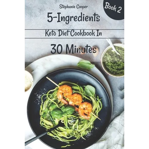 5 - Ingredients Keto Diet Cookbook in 30 minutes Book 2: Lose 10 - 20 pounds in 3 weeks - Paperback