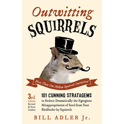 Outwitting Squirrels: 101 Cunning Stratagems to Reduce Dramatically the Egregious Misappropriation of Seed from Your Birdfeeder by Squirrels - Paperback