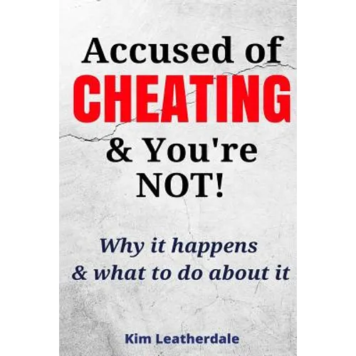 Accused of Cheating & You're NOT!: Why it happens & what to do about it - Paperback