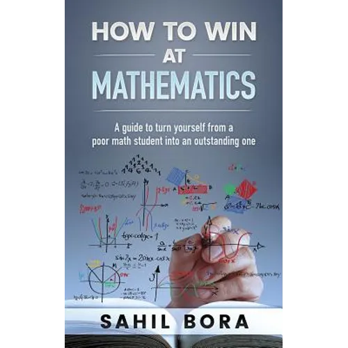 How to Win at Mathematics: A Guide to Turn Yourself from a Poor Math Student Into an Outstanding One - Paperback