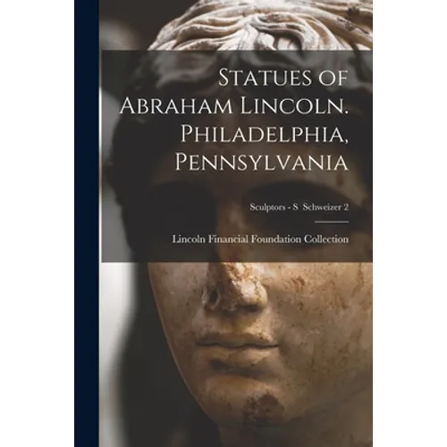 Statues of Abraham Lincoln. Philadelphia, Pennsylvania; Sculptors - S Schweizer 2 - Paperback