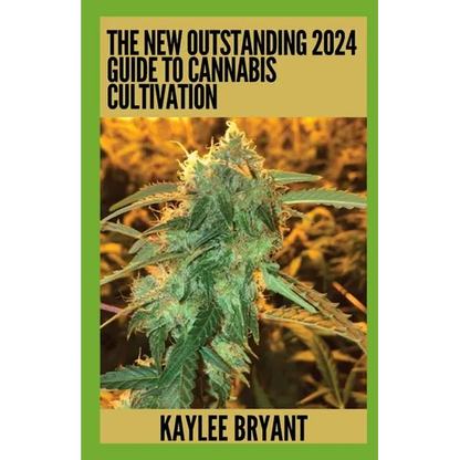 The New Outstanding 2024 Guide To Cannabis Cultivation: Everything You Need To Know - Paperback