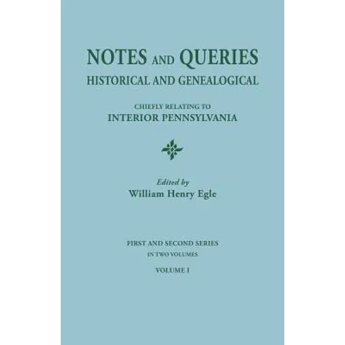 Notes and Queries: Historical and Genealogical, Chiefly Relating to Interior Pennsylvania. First and Second Series, in Two Volumes. Volum - Paperback