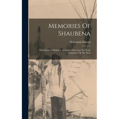 Memories Of Shaubena: With Incidents Relating To Indian Wars And The Early Settlement Of The West - Hardcover