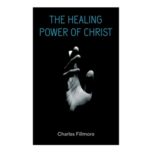 The Healing Power of Christ: Christian Healing & Jesus Christ Heals - Paperback