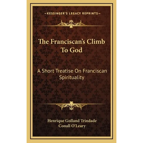 The Franciscan's Climb To God: A Short Treatise On Franciscan Spirituality - Hardcover