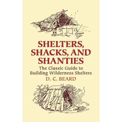 Shelters, Shacks, and Shanties: The Classic Guide to Building Wilderness Shelters - Paperback