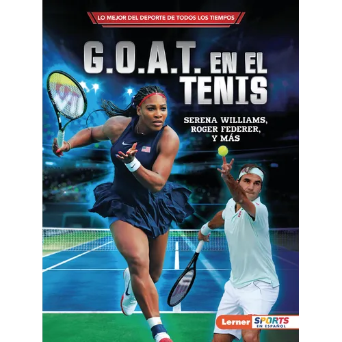 G.O.A.T. En El Tenis (Tennis's G.O.A.T.): Serena Williams, Roger Federer Y Más - Paperback