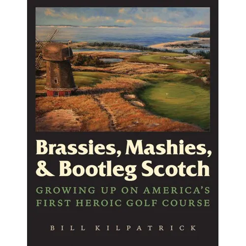 Brassies, Mashies, & Bootleg Scotch: Growing Up on America's First Heroic Golf Course - Hardcover