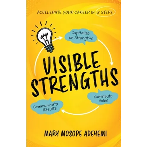 Visible Strengths: Capitalize on Strengths, Contribute Value, and Communicate Results to Accelerate Your Career - Paperback