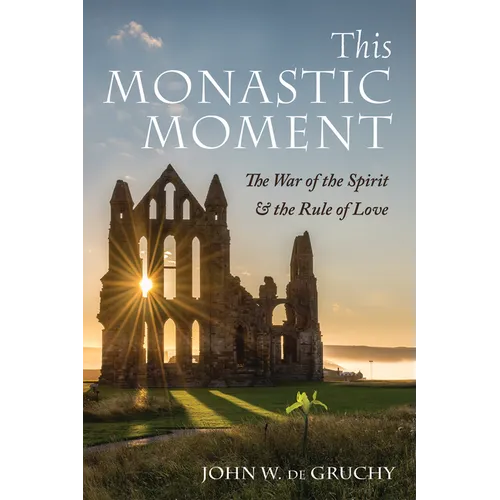 This Monastic Moment: The War of the Spirit & the Rule of Love - Paperback