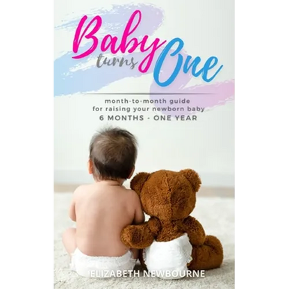 Baby Turns One: A Month-To-Month Guide For Raising Your Newborn Baby From 6 Months to a Year: (The step-by-step book every mom, dad, a - Paperback