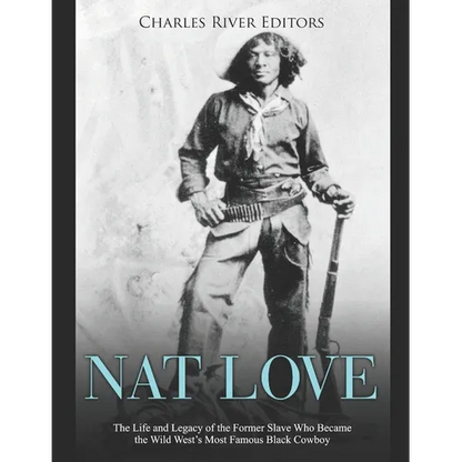 Nat Love: The Life and Legacy of the Former Slave Who Became the Wild West's Most Famous Black Cowboy - Paperback