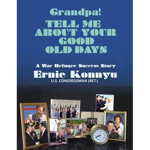 Grandpa! Tell Me About Your Good Old Days: A War Refugee Success Story - Paperback