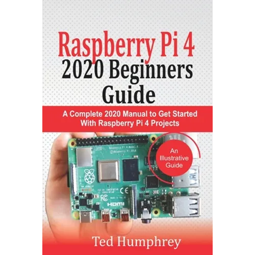 Raspberry Pi 4 2020 Beginners Guide: A Complete 2020 Manual to get started with Raspberry pi 4 Projects - Paperback