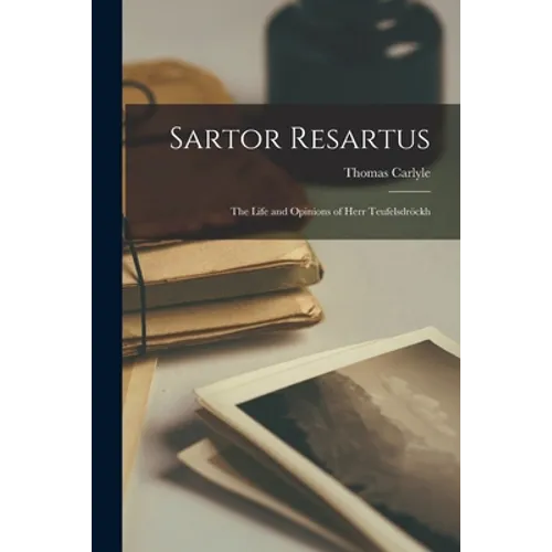 Sartor Resartus: the Life and Opinions of Herr Teufelsdröckh - Paperback